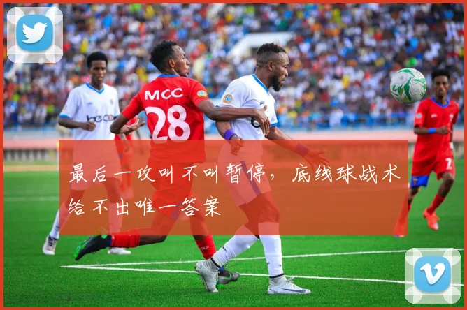 最后一攻叫不叫暂停，底线球战术给不出唯一答案