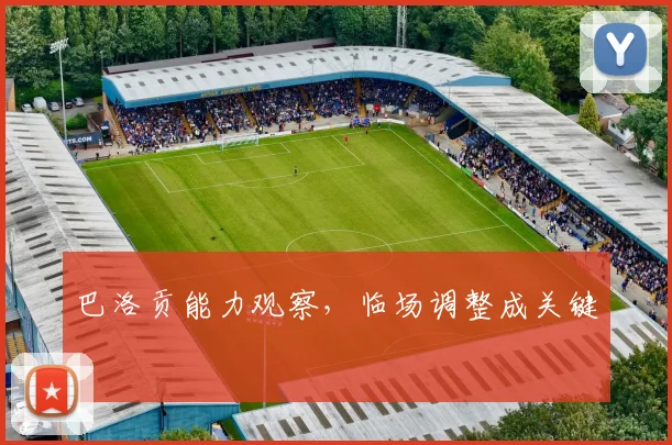 巴洛贡能力观察，临场调整成关键